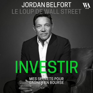 Jordan Belfort, le loup de Wall Street : Investir: Mes secrets pour gagner en bourse