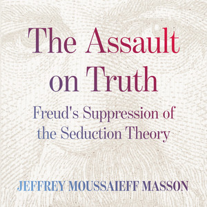 The Assault on Truth: Freud’s Suppression of the Seduction Theory Audiobook