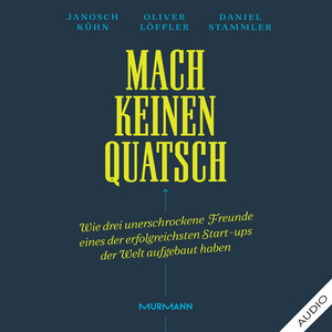 Mach keinen Quatsch: Wie drei unerschrockene Freunde eines der erfolgreichsten Start-ups der Welt aufgebaut haben