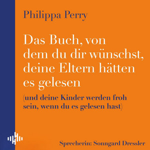 Das Buch, von dem du dir wünschst, deine Eltern hätten es gelesen: (und deine Kinder werden froh sein, wenn du es gelesen hast)