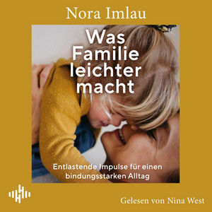 Was Familie leichter macht: Entlastende Impulse für einen bindungsstarken Alltag