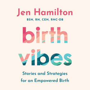Birth Vibes: Stories and Strategies for an Empowered Birth