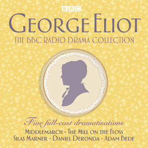 The George Eliot BBC Radio Drama Collection: Five full-cast dramatisations including Middlemarch, The Mill on the Floss & Silas Marner