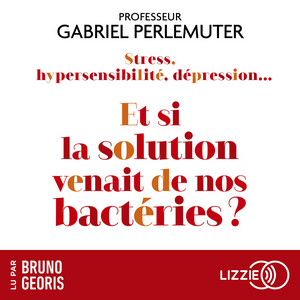Stress, hypersensibilité, dépression...Et si la solution venait de nos bactéries ?: Et si toutes les maladies venaient de l'intestin ?