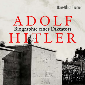 Adolf Hitler: Biographie eines Diktators