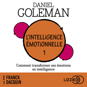 L'Intelligence émotionnelle: Tome 1 : Comment transformer ses émotions en intelligence