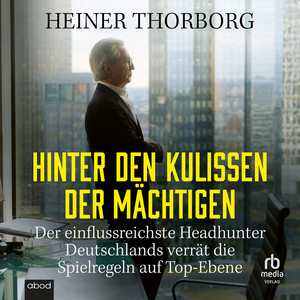 Hinter den Kulissen der Mächtigen: Der einflußreichste Headhunter Deutschlands verrät die Spielregeln auf Top-Ebene