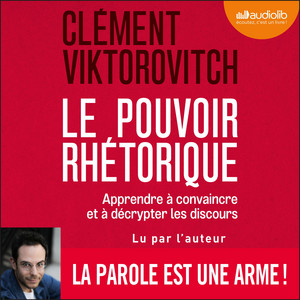 Le Pouvoir rhétorique: Apprendre à convaincre et à décrypter les discours Audiobook