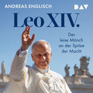Leo XIV. Der leise Mönch an der Spitze der Macht: Das Hörbuch zum neuen Papst von Bestsellerautor und Vatikanexperte Andreas Englisch