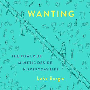 Cover Image of Wanting: The Power of Mimetic Desire in Everyday Life