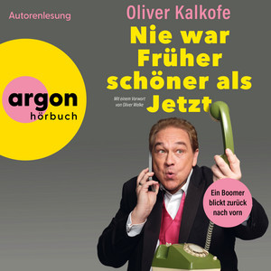 Nie war Früher schöner als jetzt - Ein Boomer blickt zurück nach vorn (Autorisierte Lesefassung)