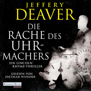 Die Rache des Uhrmachers: Ein Lincoln-Rhyme-Thriller