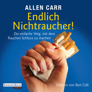 Endlich Nichtraucher: Der einfache Weg, mit dem Rauchen Schluss zu machen -