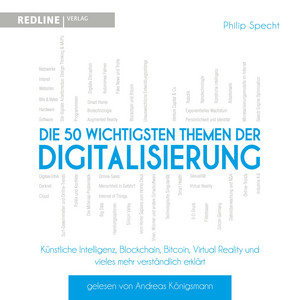 Die 50 wichtigsten Themen der Digitalisierung: Künstliche Intelligenz, Blockchain, Robotik,Virtual Reality und vieles mehr verständlich erklärt