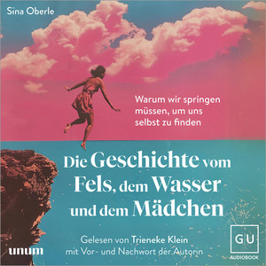 Die Geschichte vom Fels, dem Wasser und dem Mädchen: Warum wir springen müssen, um uns selbst zu finden Audiobook