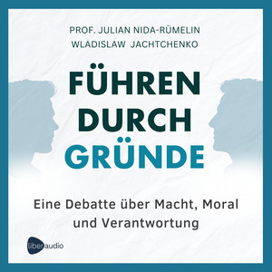 Führen durch Gründe: Eine Debatte über Macht Moral und Verantwortung
