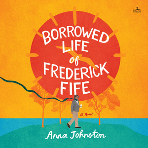 The Borrowed Life of Frederick Fife: A Novel - A Heartwarming Story of Redemption and Forgiveness, Discover the Power of Second Changes and Found Family