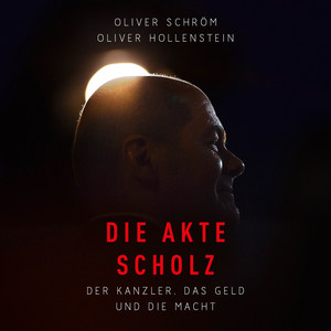 Die Akte Scholz: Der Kanzler, das Geld  und die Macht