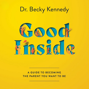 Good Inside: A Guide to Becoming the Parent You Want to Be