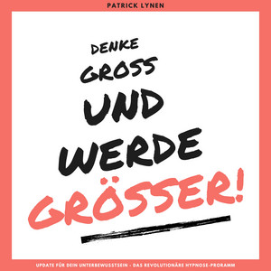 Denke groß und werde größer! Ein Update für Dein Unterbewusstsein: Das revolutionäre Hypnose-Programm für mehr Erfolg (Premium-Bundle)
