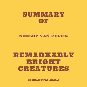 Summary of Shelby Van Pelt's Remarkably Bright Creatures