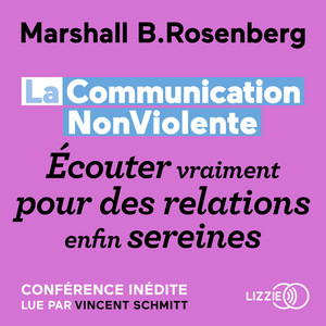 La Communication NonViolente : Écouter vraiment pour des relations enfin sereines Audiobook