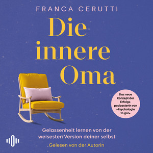 Die innere Oma: Gelassenheit lernen von der weisesten Version deiner selbst