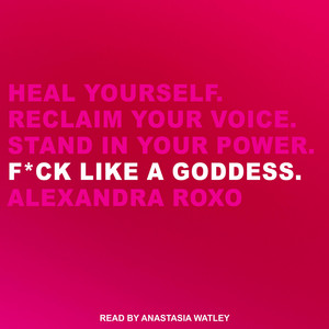 F*ck Like a Goddess: Heal Yourself. Reclaim Your Voice. Stand in Your Power. Audiobook