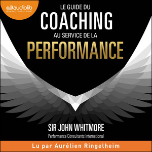 Le guide du coaching au service de la performance: Principes et pratiques du coaching et du leadership Audiobook