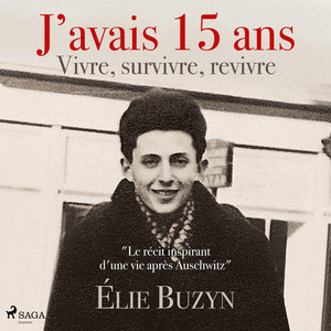 J’avais 15 ans : Vivre, survivre, revivre: Le récit inspirant d'une vie après Auschwitz