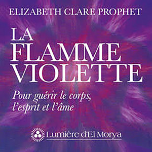 La flamme violette: Pour guérir le corps, l'esprit et l'âme