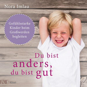 Du bist anders, du bist gut: Gefühlsstarke Kinder beim Großwerden begleiten. Ab 6 Jahren.