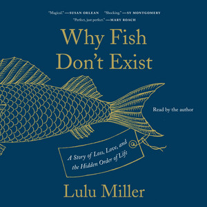 Why Fish Don't Exist: A Story of Loss, Love, and the Hidden Order of Life Audiobook