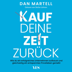 Kauf deine Zeit zurück: Wie du ein erfolgreiches Unternehmen aufbaust und gleichzeitig ein entspanntes Privatleben genießt