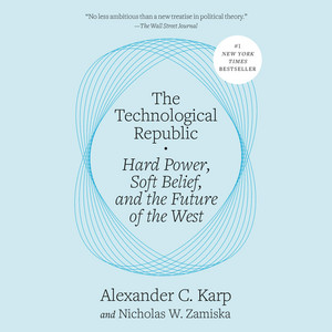The Technological Republic: Hard Power, Soft Belief, and the Future of the West