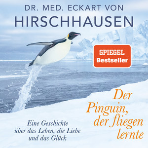 Der Pinguin, der fliegen lernte: Eine Geschichte über das Leben, die Liebe und das Glück