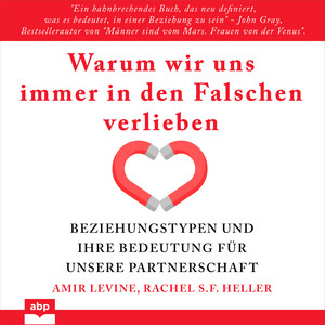 Warum wir uns immer in den Falschen verlieben - Beziehungstypen und ihre Bedeutung für unsere Partnerschaft (Ungekürzt)
