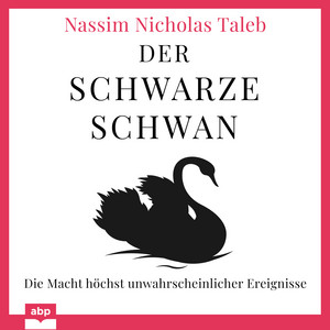 Der Schwarze Schwan - Die Macht höchst unwahrscheinlicher Ereignisse (Ungekürzt)