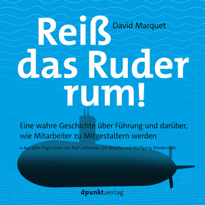 Reiß das Ruder rum!: Eine wahre Geschichte über Führung und darüber, wie Mitarbeiter zu Mitgestaltern werden