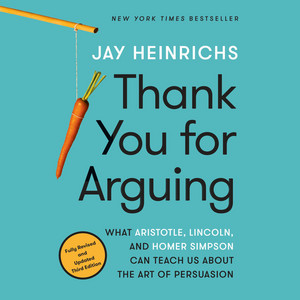 Thank You for Arguing, Third Edition: What Aristotle, Lincoln, and Homer Simpson Can Teach Us About the Art of Persuasion Audiobook