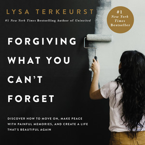 Forgiving What You Can't Forget: Discover How to Move On, Make Peace with Painful Memories, and Create a Life That’s Beautiful Again