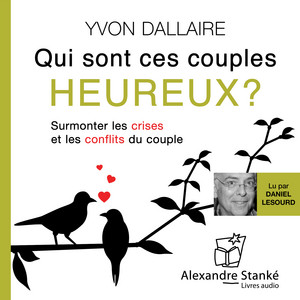 Qui sont ces couples heureux: Surmonter les crises et les conflits du couple