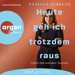 Heute geh ich trotzdem raus - Leben mit sozialen Ängsten (Ungekürzte Lesung)