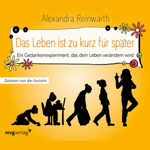 Das Leben ist zu kurz für später - Das Hörbuch: Ein Gedankenexperiment, das dein Leben verändern wird