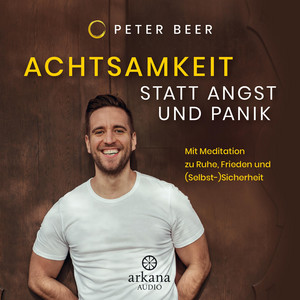Achtsamkeit statt Angst und Panik: Mit Meditation zu Ruhe, Frieden und (Selbst-)Sicherheit