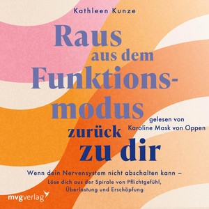 Raus aus dem Funktionsmodus – zurück zu dir: Wenn dein Nervensystem nicht abschalten kann – Löse dich aus der Spirale von Pflichtgefühl, Überlastung und Erschöpfung | SPIEGEL-Bestseller