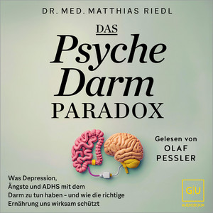 Das Psyche-Darm-Paradox: Was Depression, Ängste und ADHS mit dem Darm  zu tun haben – und wie die richtige Ernährung uns wirksam schützt