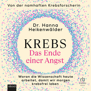 Krebs - Das Ende einer Angst: Woran die Wissenschaft heute arbeitet, damit wir morgen krebsfrei leben