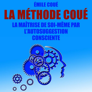 La Méthode Coué : La maîtrise de soi-même par l'autosuggestion consciente Audiobook