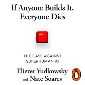 If Anyone Builds It, Everyone Dies: The Case Against Superintelligent AI